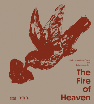 The Fire of Heaven: Enrique Martnez Celaya and Robinson Jeffers - Madden, Corey (Foreword by), and Ruchowitz-Roberts, Elliot (Text by), and Nys Dambrot, Shana (Text by)