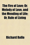 The Fire of Love: Or, Melody of Love, and the Mending of Life; Or, Rule of Living