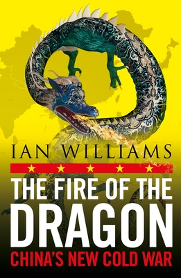 The Fire of the Dragon: China's New Cold War - Williams, Ian