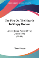 The Fire On The Hearth In Sleepy Hollow: A Christmas Poem Of The Olden Time (1864)