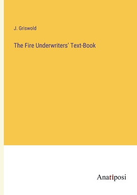 The Fire Underwriters' Text-Book - Griswold, J