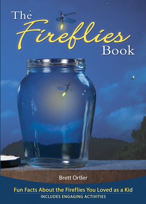 The Fireflies Book: Fun Facts about the Fireflies You Loved as a Kid - Ortler, Brett