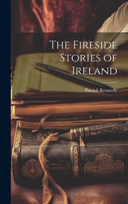 The Fireside Stories of Ireland - Kennedy, Patrick