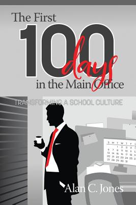 The First 100 Days in the Main Office: Transforming A School Culture - Jones, Alan C.
