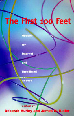 The First 100 Feet: Options for Internet and Broadband Access - Hurley, Deborah (Editor), and Keller, James H (Editor)