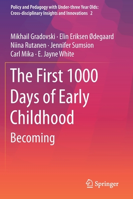 The First 1000 Days of Early Childhood: Becoming - Gradovski, Mikhail, and degaard, Elin Eriksen, and Rutanen, Niina