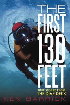The First 130 Feet: True Stories from the Dive Deck - Barrick, Ken