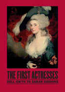 The First Actresses: Nell Gwynn to Sarah Siddons