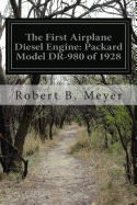 The First Airplane Diesel Engine: Packard Model DR-980 of 1928 - Meyer, Robert B