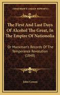 The First and Last Days of Alcohol the Great, in the Empire of Nationolia: Or Manxman's Records of the Temperance Revolution (1848)