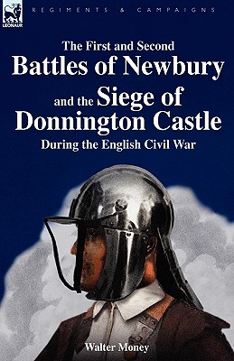 The First and Second Battles of Newbury and the Siege of Donnington Castle During the English Civil War - Money, Walter