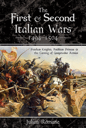 The First and Second Italian Wars 1494-1504: Fearless Knights, Ruthless Princes and the Coming of Gunpowder Armies