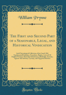 The First and Second Part of a Seasonable, Legal, and Historical Vindication: And Chronological Collection of the Good, Old, Fundamentall Liberties, Franchises, Rights, Laws of All English Freemen Their Best Inheritance, Birthright, Security, Against All