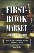 The First-Book Market: Where and How to Publish Your First Book and Make It a Success