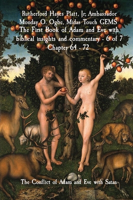 The First Book of Adam and Eve with biblical insights and commentary - 6 of 7 Chapter 64 - 72: The Conflict of Adam and Eve with Satan - Hayes Platt, Rutherford, Jr., and Ogbe, Ambassador Monday, and Gems, Midas Touch