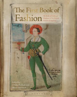The First Book of Fashion: The Book of Clothes of Matthaeus and Veit Konrad Schwarz of Augsburg - Rublack, Ulinka (Editor), and Hayward, Maria, Dr. (Editor), and Tiramani, Jenny (Editor)
