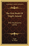 The First Book of Virgil's Aeneid: With Vocabularies (1878)