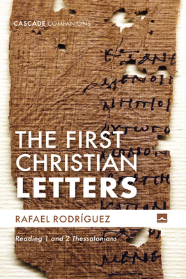 The First Christian Letters: Reading 1 and 2 Thessalonians - Rodrguez, Rafael