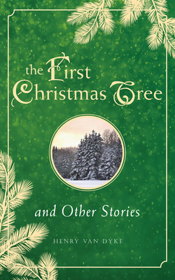 The First Christmas Tree and Other Stories - Van Dyke, Henry