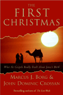 The First Christmas: What the Gospels Really Teach about Jesus's Birth - Borg, Marcus J, Dr., and Crossan, John Dominic