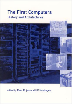 The First Computers: History and Architectures - Rojas, Raul (Editor), and Hashagen, Ulf (Editor)