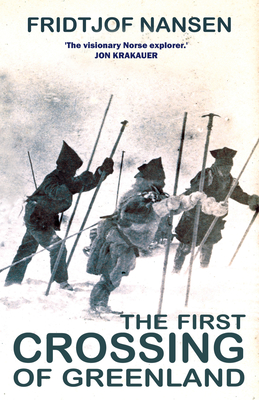The First Crossing of Greenland: The Daring Expedition That Launched Artic Exploration - Nansen, Fridtjof