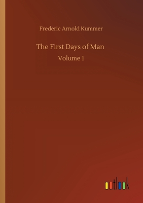 The First Days of Man: Volume 1 - Kummer, Frederic Arnold