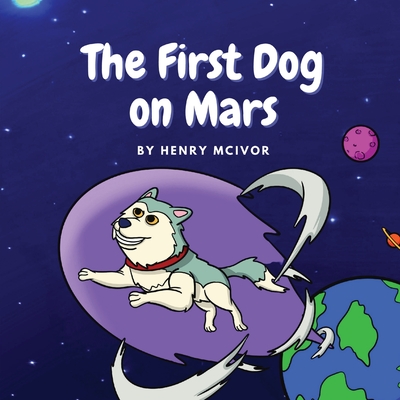 The First Dog On Mars - McIvor, Henry D, and McIvor, Clare M