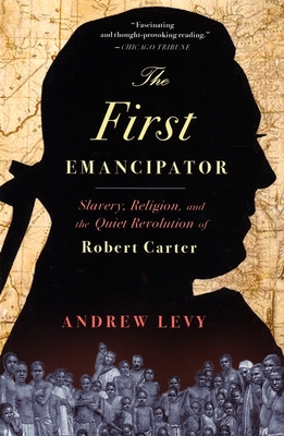The First Emancipator: Slavery, Religion, and the Quiet Revolution of Robert Carter - Levy, Andrew
