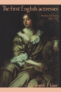 The First English Actresses: Women and Drama 1660-1700