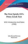The First Epistle of S. Peter, Greek Text: With Introduction and Notes (1900)
