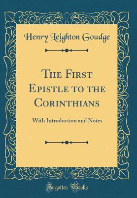 The First Epistle to the Corinthians: With Introduction and Notes (Classic Reprint) - Goudge, Henry Leighton