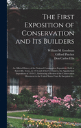 The First Exposition of Conservation and Its Builders; an Official History of the National Conservation Exposition, Held at Knoxville, Tenn., in 1913 and of Its Forerunners, the Appalachian Expositions of 1910-11, Embracing a Review of the Conservation...