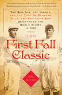 The First Fall Classic: The Red Sox, the Giants, and the Cast of Players, Pugs, and Politicos Who Reinvented the World Series in 1912