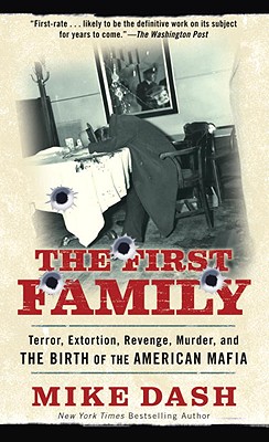 The First Family: Terror, Extortion, Revenge, Murder and the Birth of the American Mafia - Dash, Mike