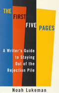 The First Five Pages: A Writer's Guide to Staying Out of the Rejection Pile - Lukeman, Noah