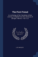 The First Friend: An Anthology of the Friendship of Man and dog, Compiled From the Literature of all Ages 1400 B.C.-1921 A.D.