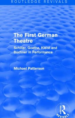 The First German Theatre (Routledge Revivals): Schiller, Goethe, Kleist and Bchner in Performance - Patterson, Michael
