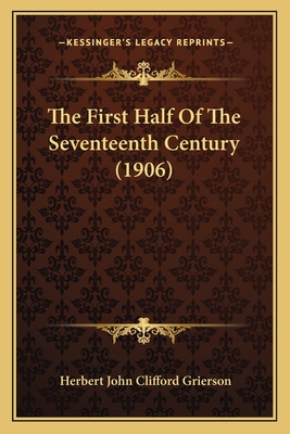 The First Half of the Seventeenth Century (1906) - Grierson, Herbert John Clifford, Sir