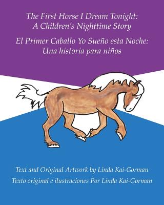 The First Horse I Dream Tonight: A Children's Nighttime Story: El Primer Caballo Yo Sueo Esta Noche: Una Historia Para Nios - Kai-Gorman, Linda