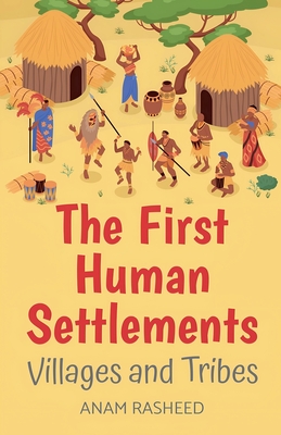 The First Human Settlements: Villages and Tribes - Rasheed, Anam