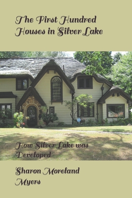 The First Hundred Houses in Silver Lake: And How Silver Lake was Developed - Myers, Sharon Moreland