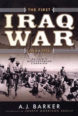 The First Iraq War--1914-1918: Britain's Mesopotamian Campaign - Barker, A J