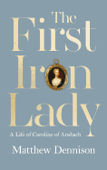 The First Iron Lady: A Life of Caroline of Ansbach