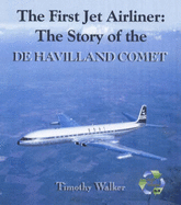 The First Jet Airliner: The Story of the De Havilland Comet - Walker, Timothy, and Henderson, Scott (Editor)