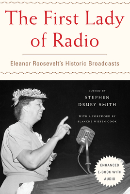 The First Lady of Radio: Eleanor Roosevelt's Historic Broadcasts - Smith, Stephen Drury (Editor), and Cook, Blanche Wiesen (Foreword by)