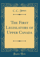 The First Legislators of Upper Canada (Classic Reprint)