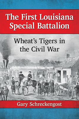 The First Louisiana Special Battalion: Wheat's Tigers in the Civil War - Schreckengost, Gary