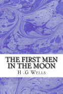 The First Men in the Moon: (H.G Wells Classics Collection)