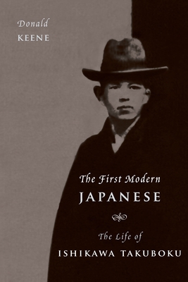 The First Modern Japanese: The Life of Ishikawa Takuboku - Keene, Donald, Professor